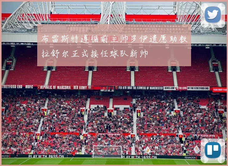 布雷斯特遵循前主帅罗伊遗愿助教拉舒尔正式接任球队新帅